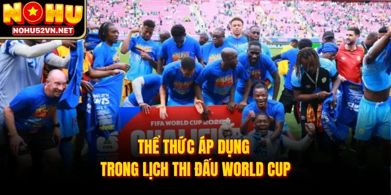 Thể thức áp dụng trong lịch thi đấu World Cup